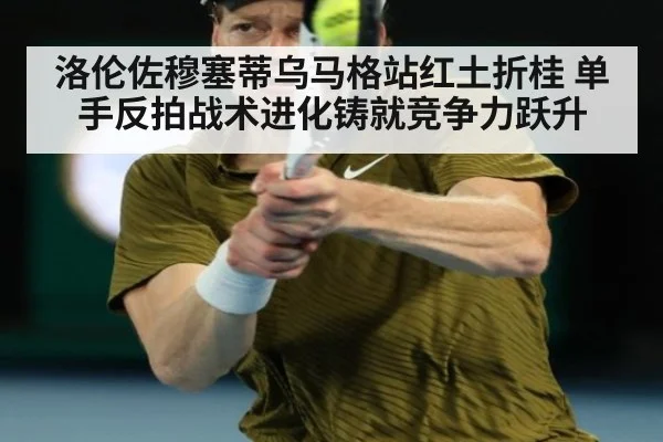 洛伦佐穆塞蒂乌马格站红土折桂 单手反拍战术进化铸就竞争力跃升