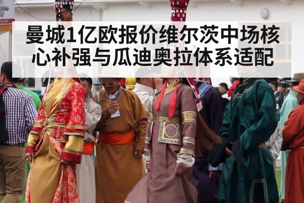 曼城1亿欧报价维尔茨中场核心补强与瓜迪奥拉体系适配